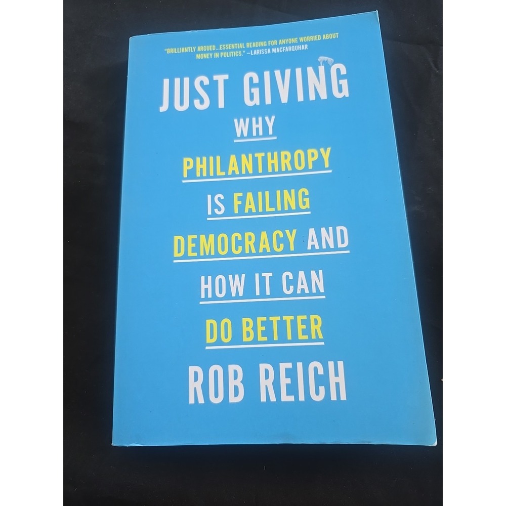 Just Giving: Why Philanthropy Is Failing Democracy and How It Can Do Better